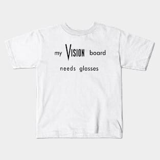 My Vision Board Needs Glasses Kids T-Shirt